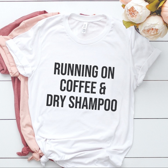 Tops - RUNNING COFFEE DRY SHAMPOO FUNNY SAYINGS TEE SHIRT